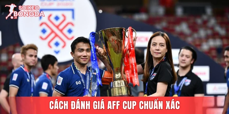 Cách đánh giá AFF Cup chuẩn xác