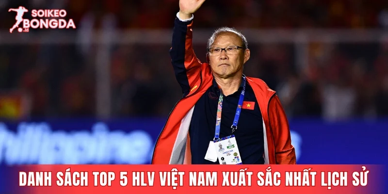 Danh sách top 5 HLV Việt Nam xuất sắc nhất lịch sử