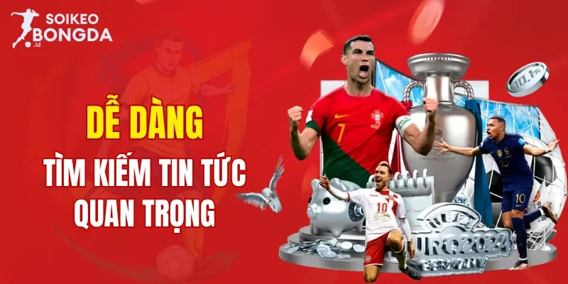 Dễ dàng tìm kiếm tin tức quan trọng ở Soi Kèo Bóng Đá