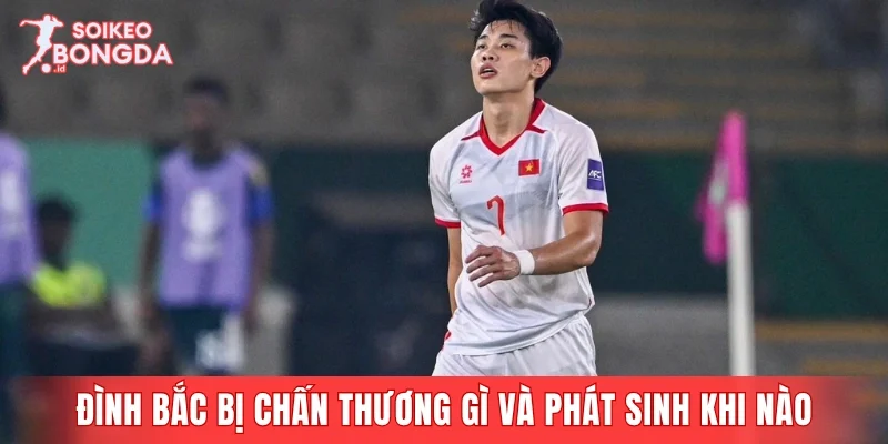 Đình Bắc bị chấn thương gì và phát sinh khi nào