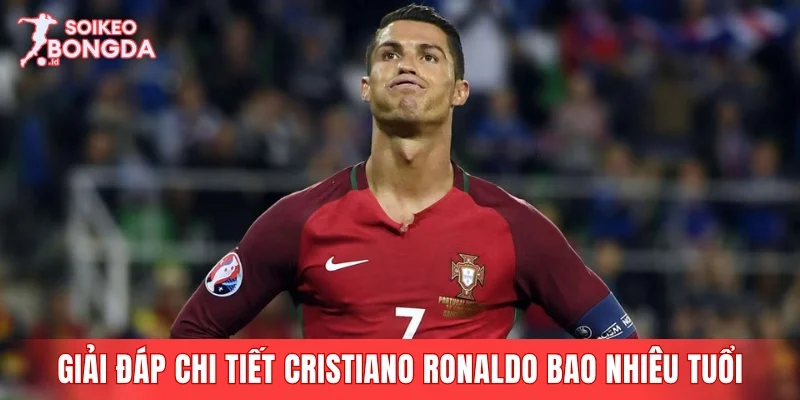 Giải đáp chi tiết Cristiano Ronaldo bao nhiêu tuổi
