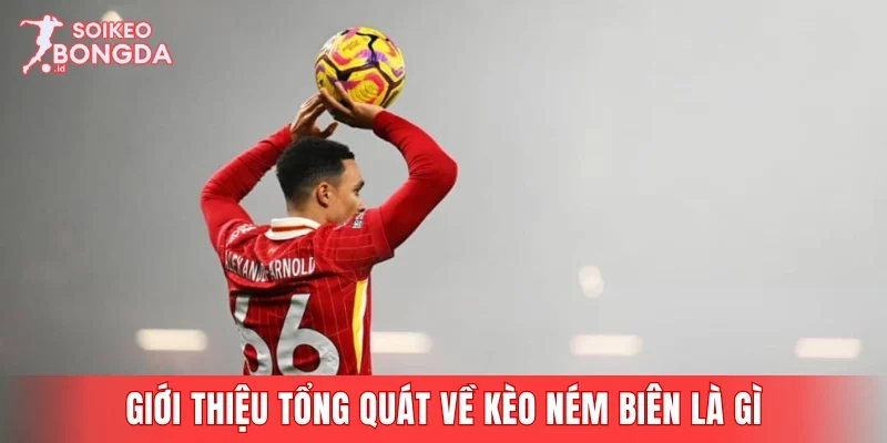 Giới thiệu tổng quát về kèo ném biên là gì