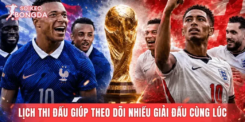 Lịch thi đấu giúp theo dõi nhiều giải đấu cùng lúc