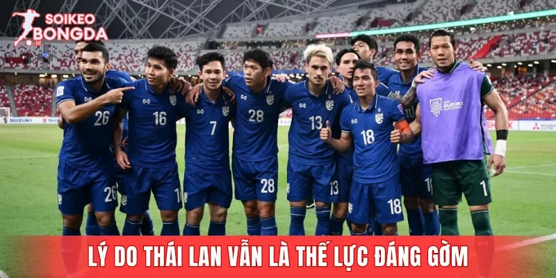 Lý do Thái Lan vẫn là thế lực đáng gờm ở Đông Nam Á?