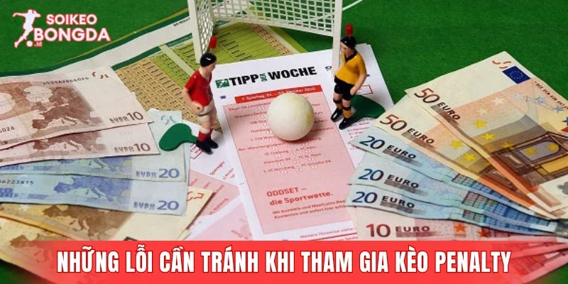 Những lỗi thường gặp cần tránh khi tham gia kèo penalty