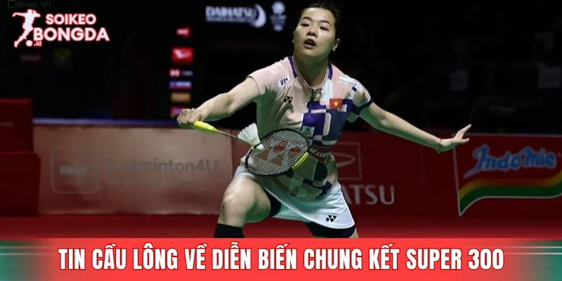 Tổng hợp tin cầu lông về diễn biến chung kết Super 300