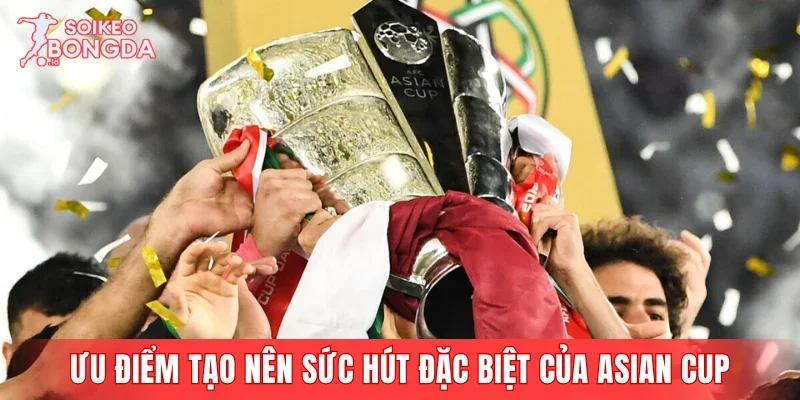Ưu điểm nổi bật tạo nên sức hút đặc biệt của Asian Cup