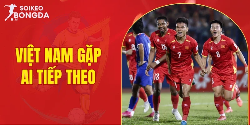 Việt Nam gặp ai tiếp theo
